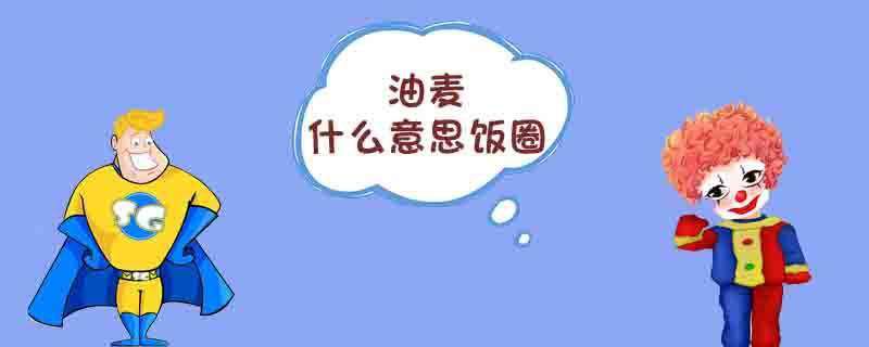 油麦什么意思饭圈