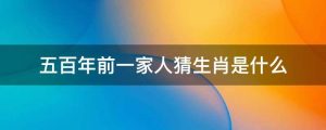 五百年前一家人猜生肖是什么