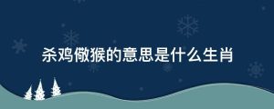 杀鸡儆猴的意思是什么生肖