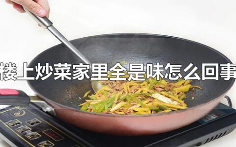 楼上炒菜家里全是味怎么回事