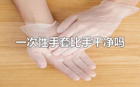 一次性手套比手干净吗