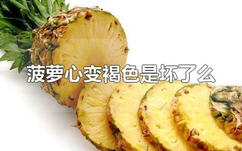 菠萝心变褐色是坏了么 菠萝心怎样避免变褐色