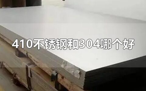 410不锈钢和304哪个好