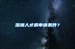 深圳人才房申请条件有哪些