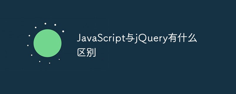 JavaScript与jQuery有什么区别
