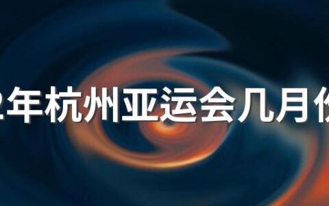 2022年杭州亚运会几月份开幕 2022年杭州亚运会举办时间