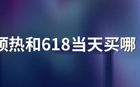 618预热和618当天买哪个划算 618预售价格和618当天价格会变吗