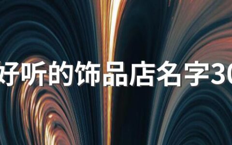 创意好听的饰品店名字300个 一眼就能记住的饰品店名
