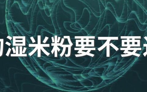 买的湿米粉要不要过水 湿米粉要泡吗