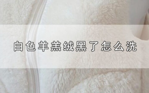 白色羊羔绒黑了怎么洗