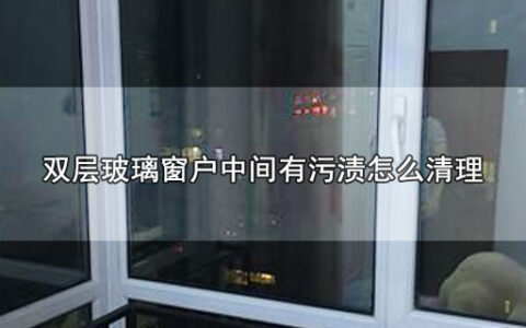 双层玻璃窗户中间有污渍怎么清理