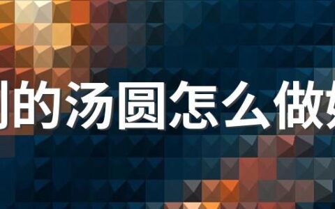 吃剩的汤圆怎么做好吃 煮汤圆放姜好不好
