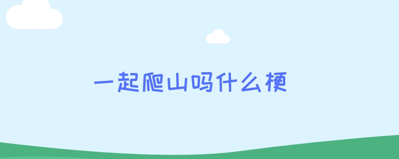 一起爬山吗什么梗
