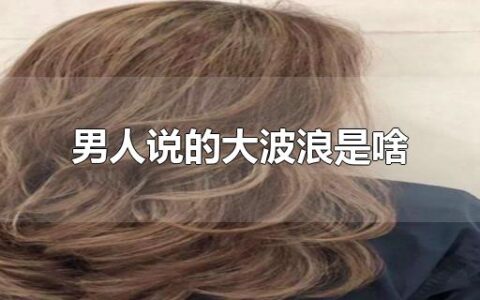 男人说的大波浪是啥