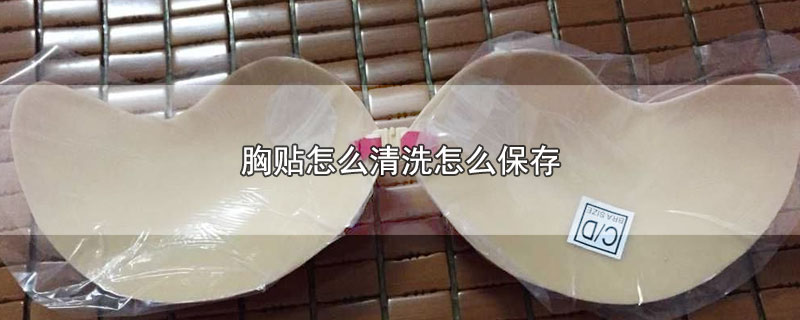 胸贴怎么清洗怎么保存