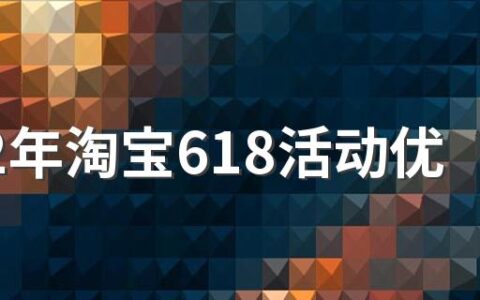 2022年淘宝618活动优惠力度 2022年淘宝618满减多少