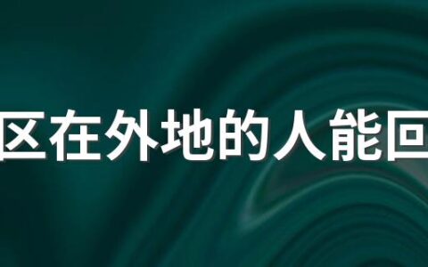 防范区在外地的人能回来吗 防范区的人可以去外地吗
