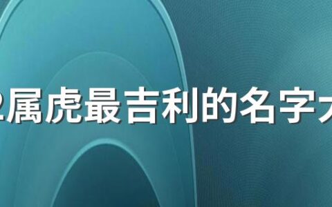 2022属虎最吉利的名字大全520个 2022虎年最旺的名字大全