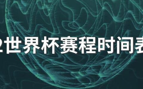 2022世界杯赛程时间表 2022世界杯几点开始
