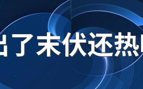 出了末伏还热吗 出伏了会凉快了吗