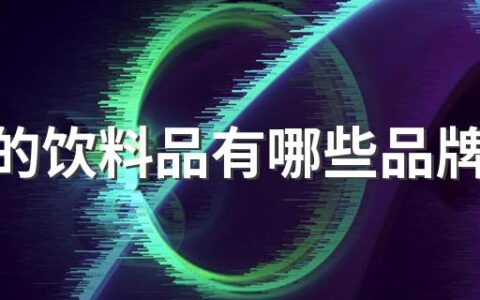 好喝的饮料品有哪些品牌比较好 好喝的饮料品牌排行榜前十名