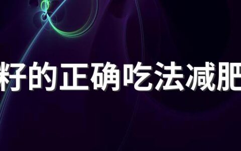 奇亚籽的正确吃法减肥用量 什么人不适合吃奇亚籽减肥