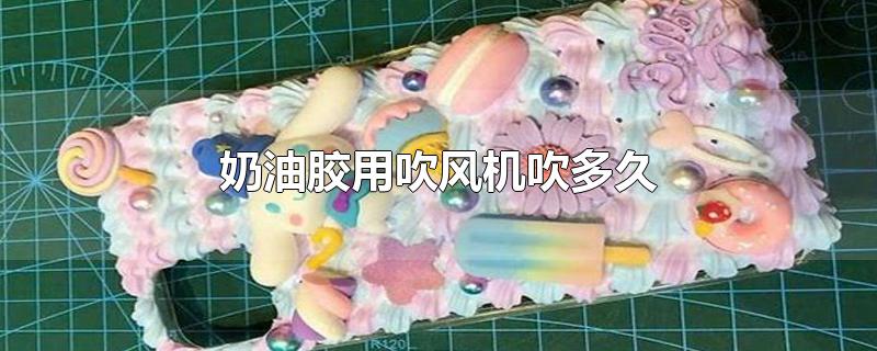 奶油胶用吹风机吹多久