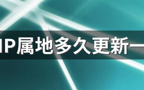 抖音IP属地多久更新一次 抖音ip地址是当前所在城市吗