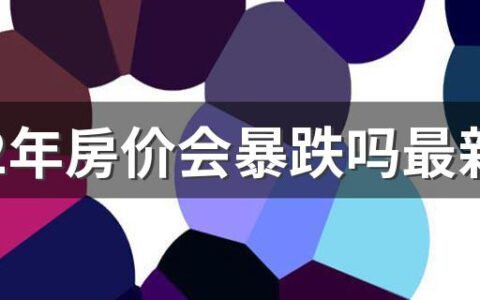 2022年房价会暴跌吗最新消息 2022买二手房好还是新房好