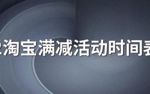 2022淘宝满减活动时间表全年