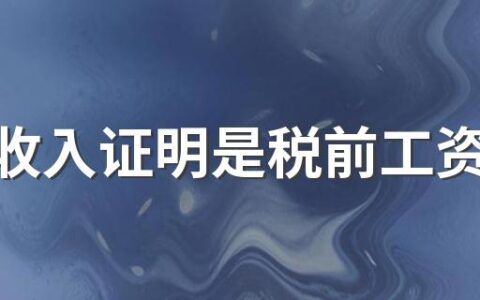 买房收入证明是税前工资还是税后工资 买房收入证明的公章银行会查吗