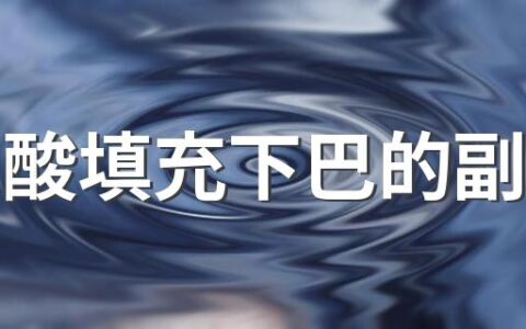 玻尿酸填充下巴的副作用 玻尿酸填充下巴的注意事项