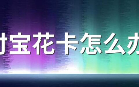支付宝花卡怎么办理 有什么用？