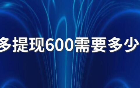 拼多多提现600需要多少人 拼多多提现600元最后0.01需要多少新用户