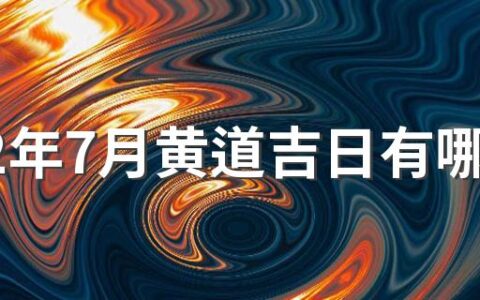 2022年7月黄道吉日有哪几天 2022年农历7月黄道吉日一览表