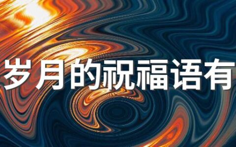 有关岁月的祝福语有哪些 有关岁月的祝福语
