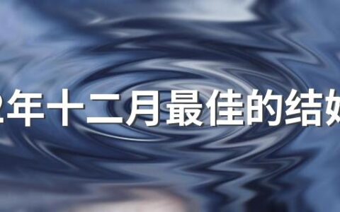 2022年十二月最佳的结婚吉日 2022年十二月结婚大吉日子