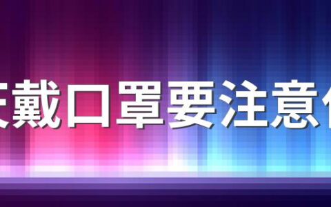 夏天戴口罩要注意什么 天热戴口罩这些技巧帮你缓解不适