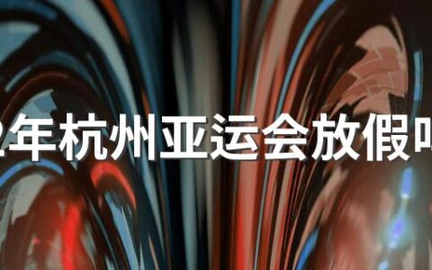 2022年杭州亚运会放假吗 2022杭州亚运会十大特色场馆