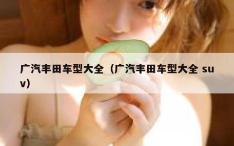 广汽丰田车型大全（广汽丰田车型大全 suv）