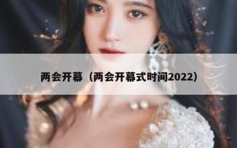 两会开幕（两会开幕式时间2022）