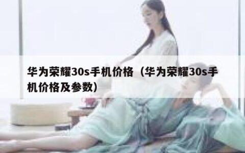 华为荣耀30s手机价格（华为荣耀30s手机价格及参数）