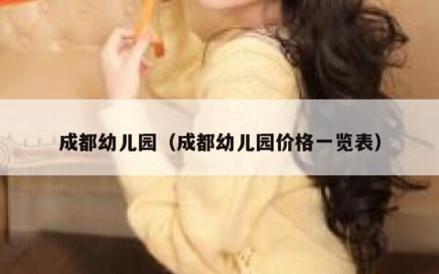 成都幼儿园（成都幼儿园价格一览表）