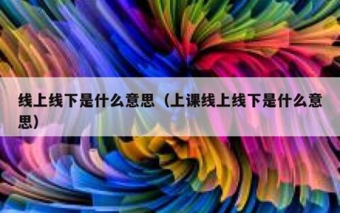 线上线下是什么意思（上课线上线下是什么意思）