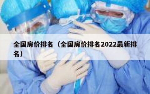 全国房价排名（全国房价排名2022最新排名）