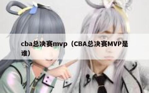 cba总决赛mvp（CBA总决赛MVP是谁）