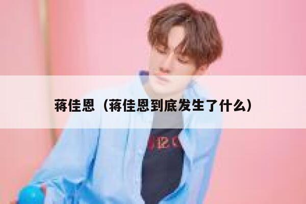 蒋佳恩（蒋佳恩到底发生了什么） 第1张