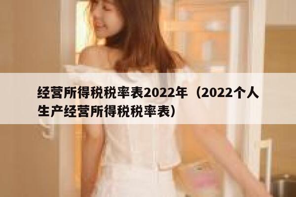 经营所得税税率表2022年（2022个人生产经营所得税税率表） 第1张