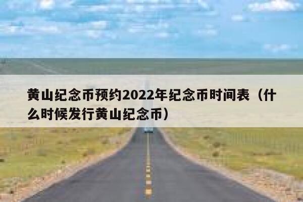 黄山纪念币预约2022年纪念币时间表（什么时候发行黄山纪念币） 第1张