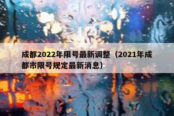 成都2022年限号最新调整（2021年成都市限号规定最新消息） 第1张